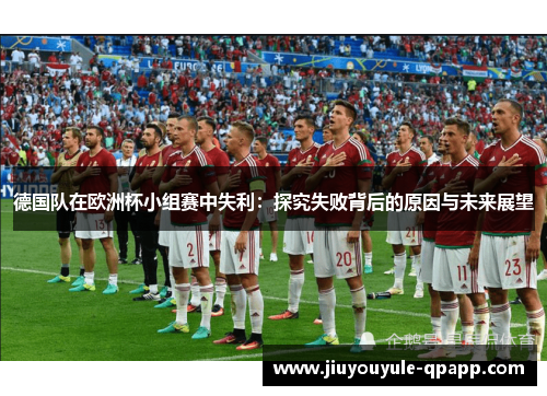 德国队在欧洲杯小组赛中失利：探究失败背后的原因与未来展望
