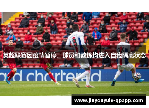 英超联赛因疫情暂停，球员和教练均进入自我隔离状态